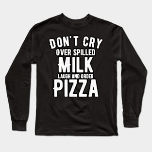 Don't cry over spilled milk lunch and order pizza Long Sleeve T-Shirt